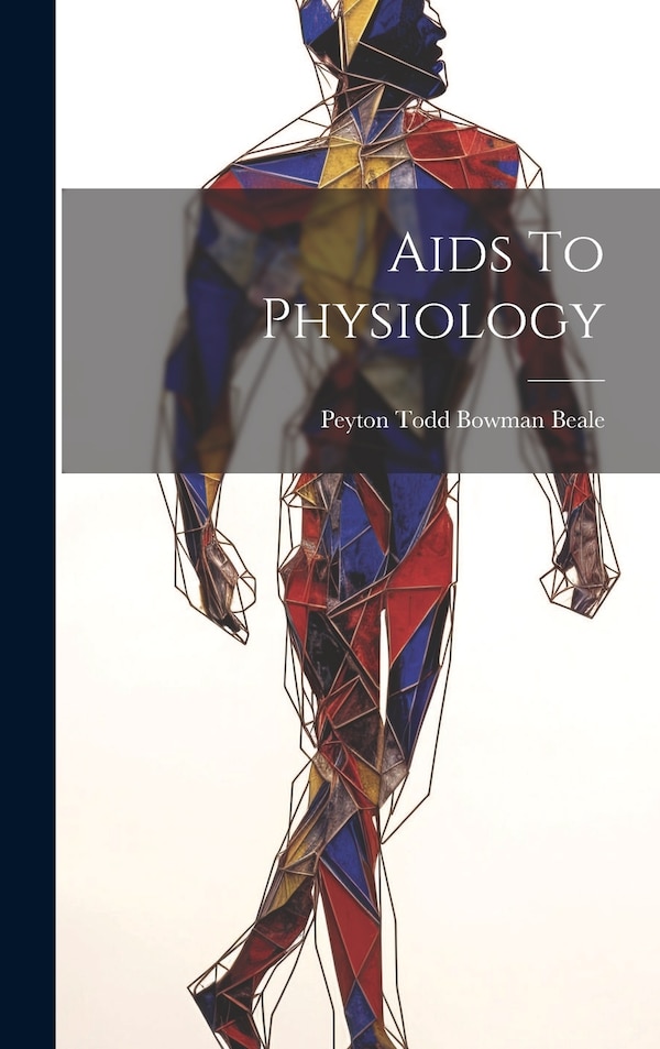 Aids To Physiology by Peyton Todd Bowman Beale, Hardcover | Indigo Chapters