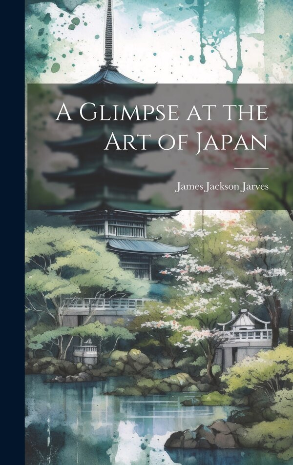 A Glimpse at the art of Japan by James Jackson Jarves, Hardcover | Indigo Chapters