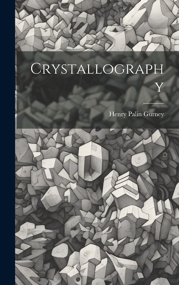 Crystallography by Henry Palin Gurney, Hardcover | Indigo Chapters