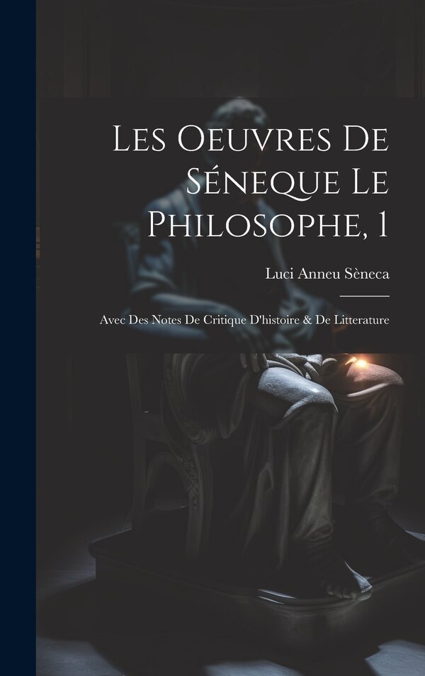 Les Oeuvres De Séneque Le Philosophe 1 by Luci Anneu Sèneca, Hardcover | Indigo Chapters