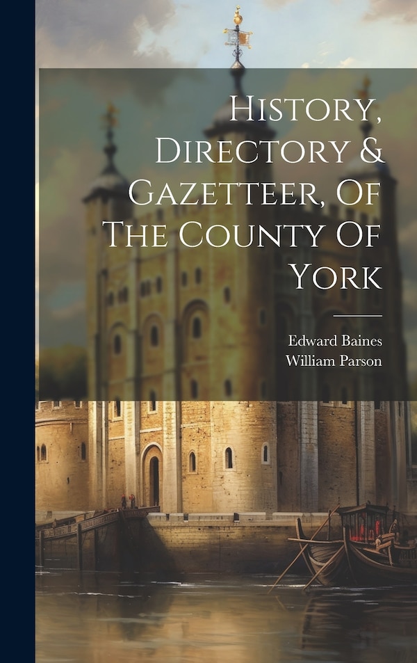 History Directory & Gazetteer Of The County Of York by Edward Baines, Hardcover | Indigo Chapters