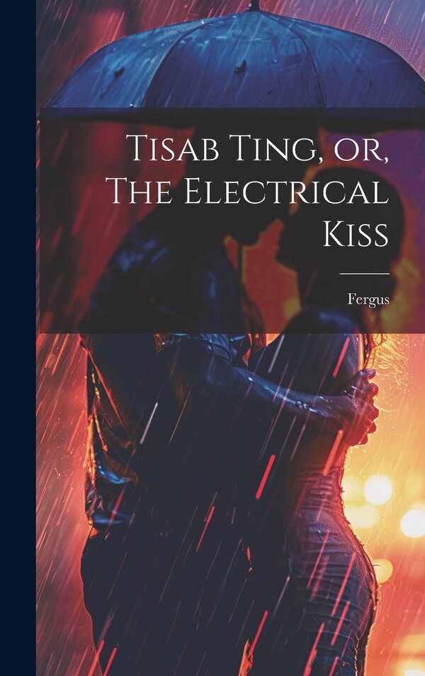 Tisab Ting or The Electrical Kiss by Fergus, Hardcover | Indigo Chapters