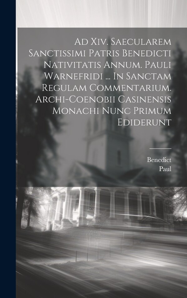 Ad Xiv. Saecularem Sanctissimi Patris Benedicti Nativitatis Annum. Pauli Warnefridi by Benedict (St ), Hardcover | Indigo Chapters