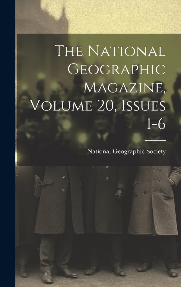 The National Geographic Magazine Volume 20 Issues 1-6 by National Geographic Society, Hardcover | Indigo Chapters