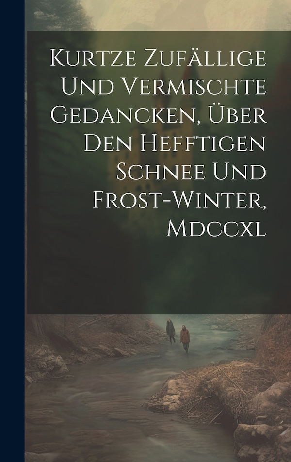 Kurtze Zufällige Und Vermischte Gedancken Über Den Hefftigen Schnee Und Frost-winter Mdccxl by Anonymous, Hardcover | Indigo Chapters