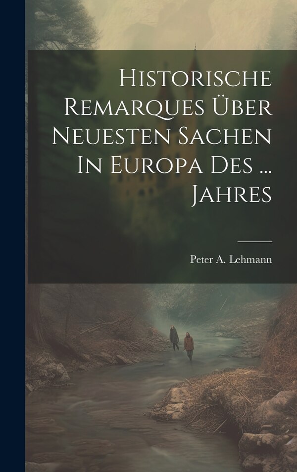 Historische Remarques Über Neuesten Sachen In Europa Des by Peter A Lehmann, Hardcover | Indigo Chapters