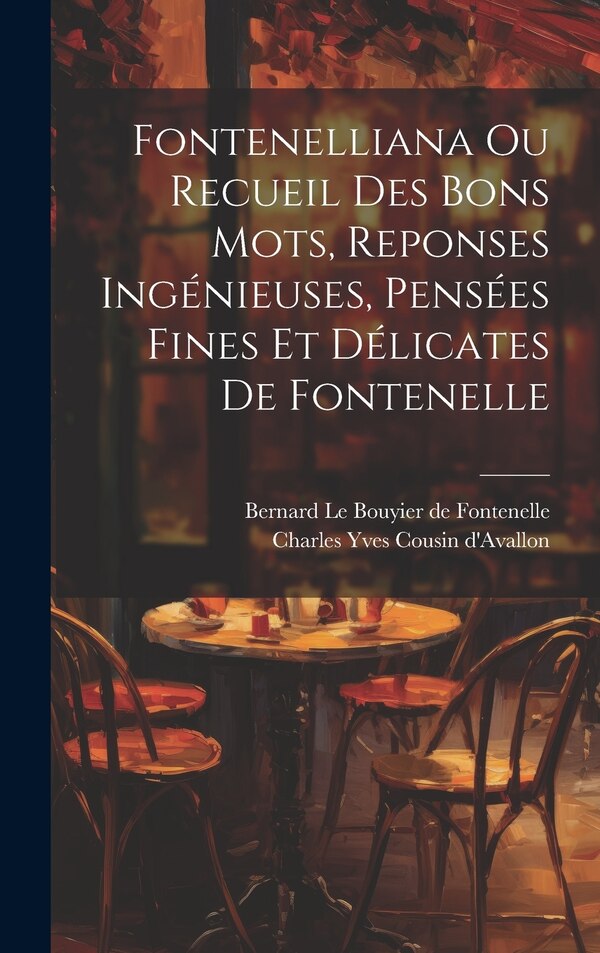 Fontenelliana Ou Recueil Des Bons Mots Reponses Ingénieuses Pensées Fines Et Délicates De Fontenelle by Charles Yves Cousin d'Avallon (1769-1