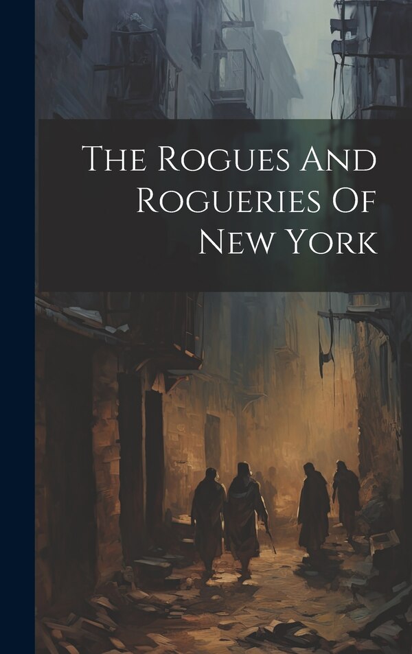 The Rogues And Rogueries Of New York by Anonymous, Hardcover | Indigo Chapters