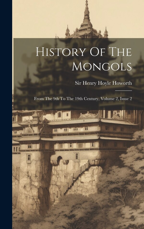 History Of The Mongols by Sir Henry Hoyle Howorth, Hardcover | Indigo Chapters