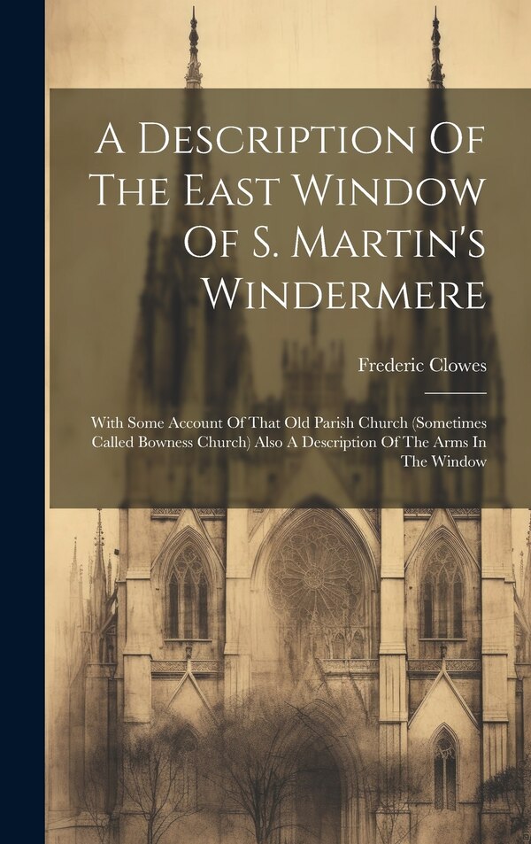 A Description Of The East Window Of S. Martin's Windermere by Frederic Clowes, Hardcover | Indigo Chapters