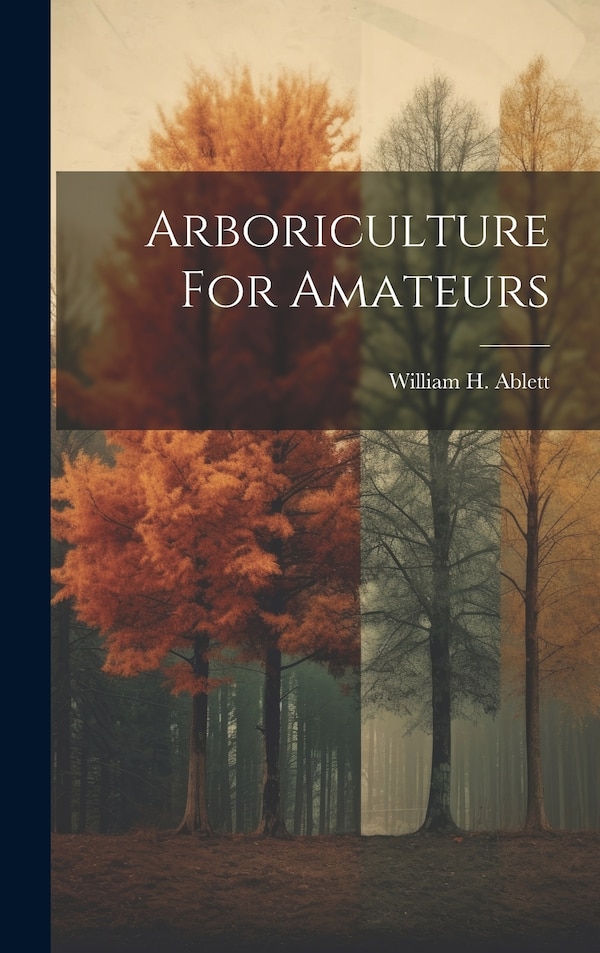 Arboriculture For Amateurs by William H Ablett, Hardcover | Indigo Chapters