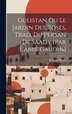 Gulistan Ou Le Jardin Des Roses Trad. Du Persan De Saady [par L'abbé Gaudin] by Sa'di Al-Shirazi, Hardcover | Indigo Chapters
