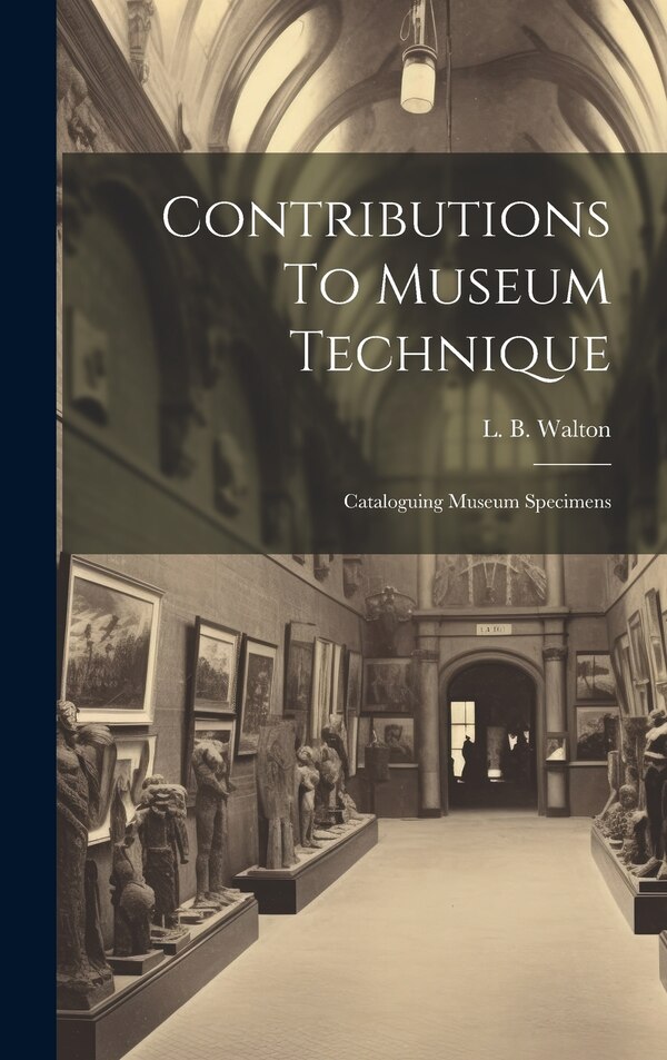 Contributions To Museum Technique by L B Walton, Hardcover | Indigo Chapters