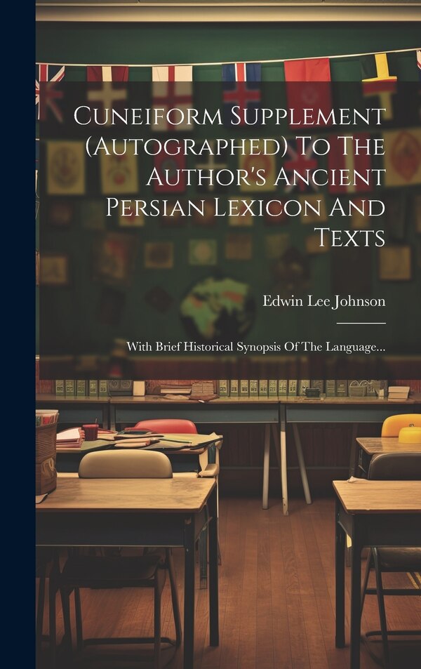 Cuneiform Supplement (autographed) To The Author's Ancient Persian Lexicon And Texts by Edwin Lee Johnson, Hardcover | Indigo Chapters