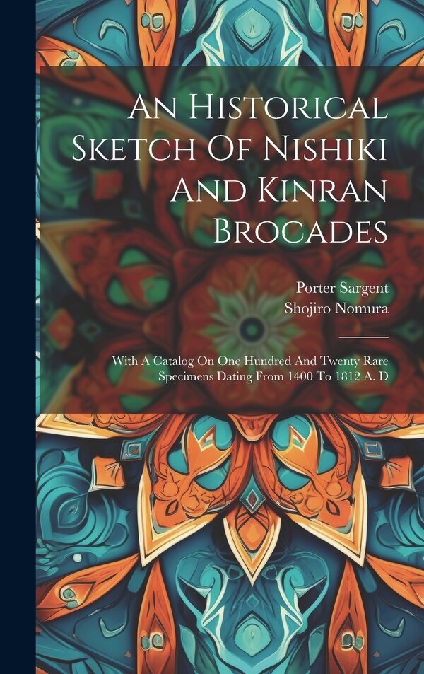 An Historical Sketch Of Nishiki And Kinran Brocades by Shojiro Nomura, Hardcover | Indigo Chapters