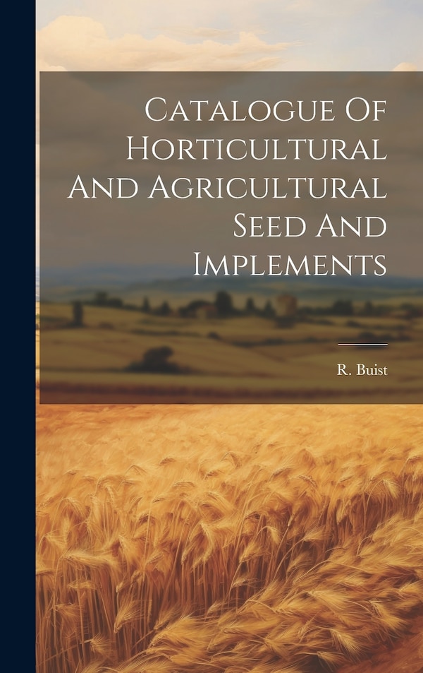 Catalogue Of Horticultural And Agricultural Seed And Implements by R Buist, Hardcover | Indigo Chapters