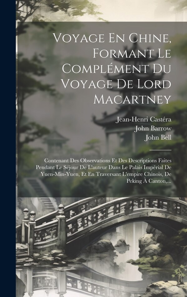 Voyage En Chine Formant Le Complément Du Voyage De Lord Macartney by John Barrow, Hardcover | Indigo Chapters
