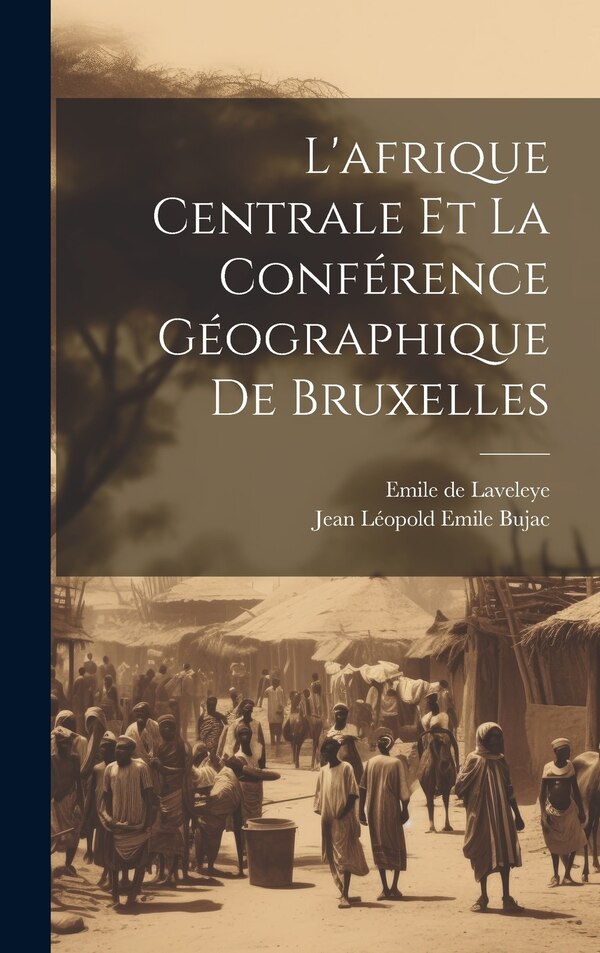 L'afrique Centrale Et La Conférence Géographique De Bruxelles by Emile De Laveleye, Hardcover | Indigo Chapters
