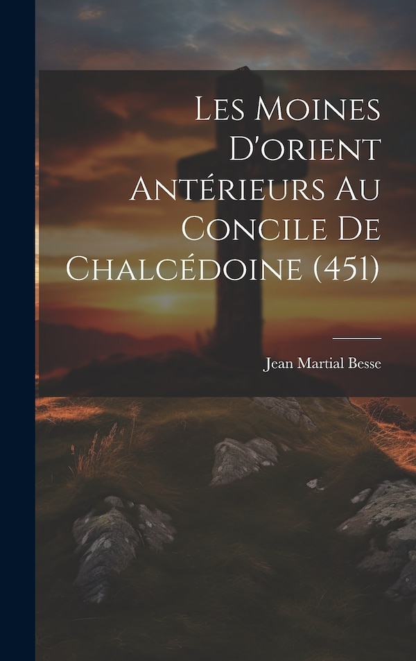 Les Moines D'orient Antérieurs Au Concile De Chalcédoine (451) by Jean Martial Besse, Hardcover | Indigo Chapters