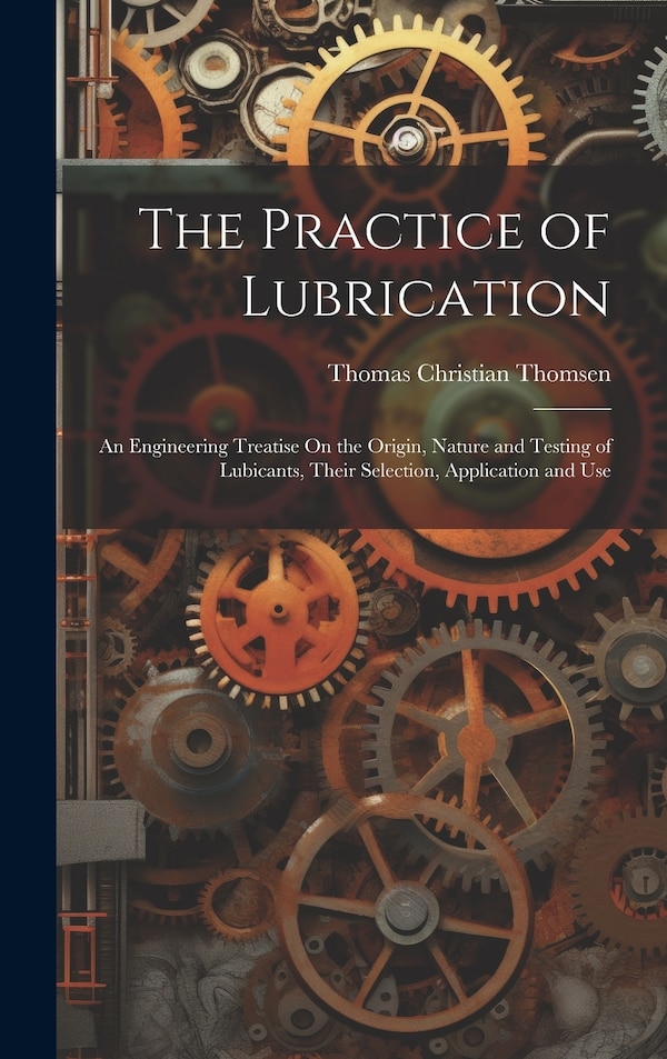 The Practice of Lubrication by Thomas Christian Thomsen, Hardcover | Indigo Chapters