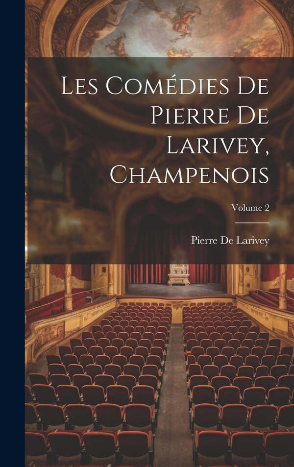 Les Comédies De Pierre De Larivey Champenois; Volume 2, Hardcover | Indigo Chapters