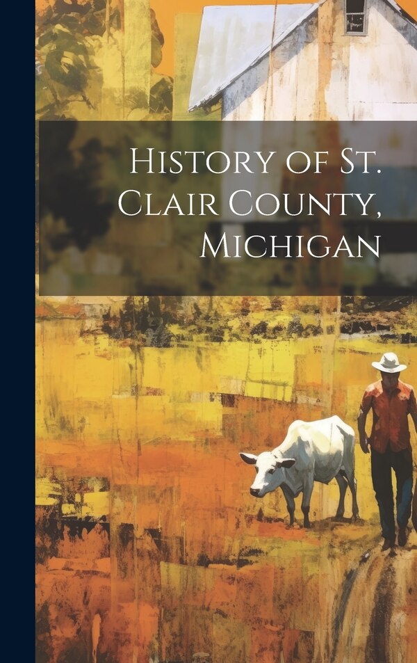 History of St. Clair County Michigan by Anonymous, Hardcover | Indigo Chapters