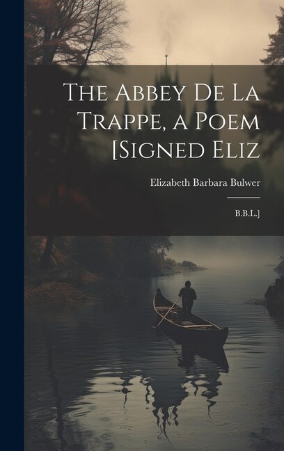 The Abbey De La Trappe a Poem [Signed Eliz by Elizabeth Barbara Bulwer, Hardcover | Indigo Chapters