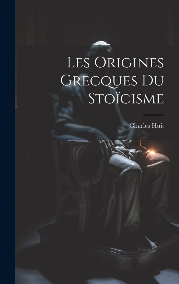 Les Origines Grecques Du Stoïcisme by Charles Huit, Hardcover | Indigo Chapters