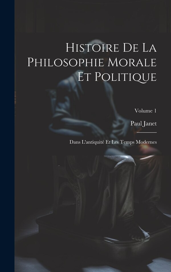 Histoire De La Philosophie Morale Et Politique by Paul Janet, Hardcover | Indigo Chapters