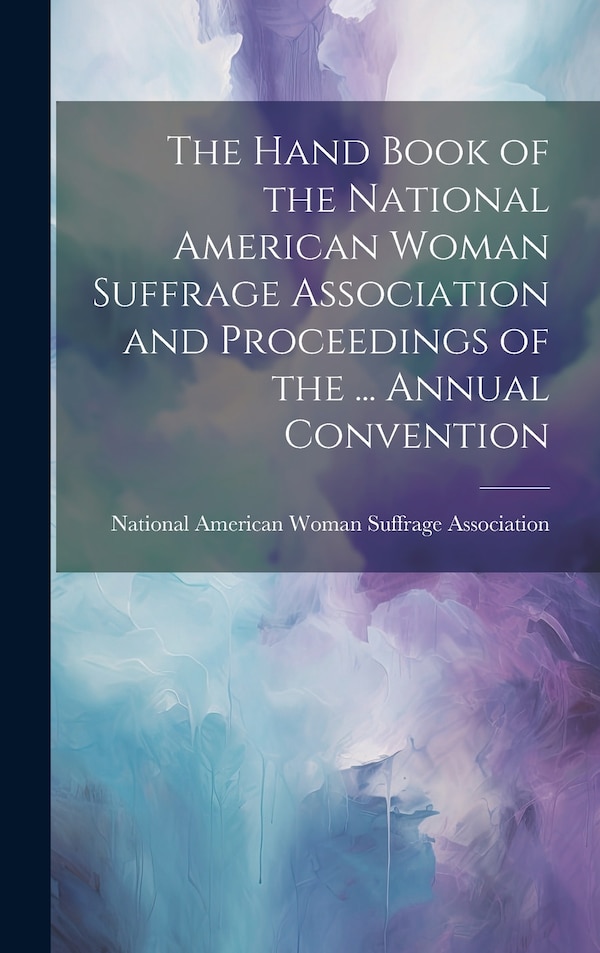 The Hand Book of the National American Woman Suffrage Association and Proceedings of the, Hardcover | Indigo Chapters