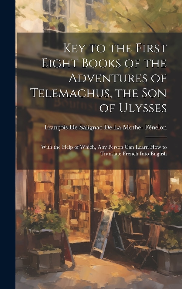 Key to the First Eight Books of the Adventures of Telemachus the Son of Ulysses by François De Salignac De La Mothe- Féne, Hardcover