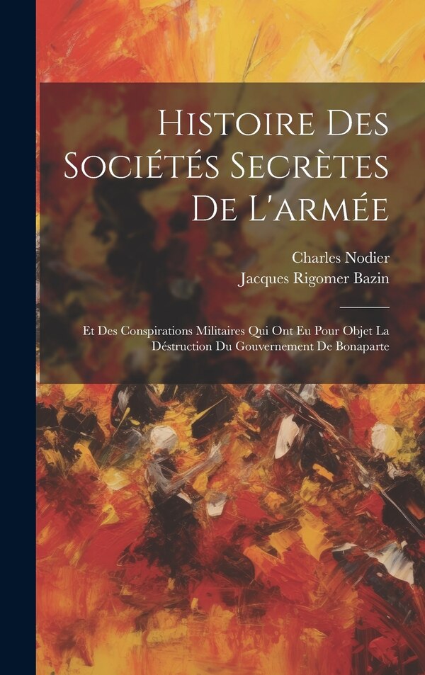 Histoire Des Sociétés Secrètes De L'armée by Charles Nodier, Hardcover | Indigo Chapters