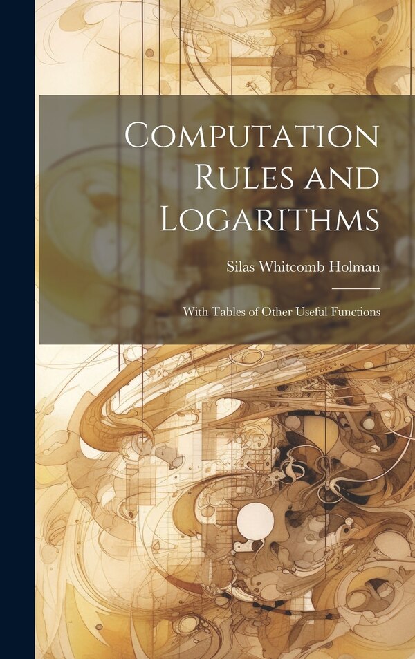 Computation Rules and Logarithms by Silas Whitcomb Holman, Hardcover | Indigo Chapters