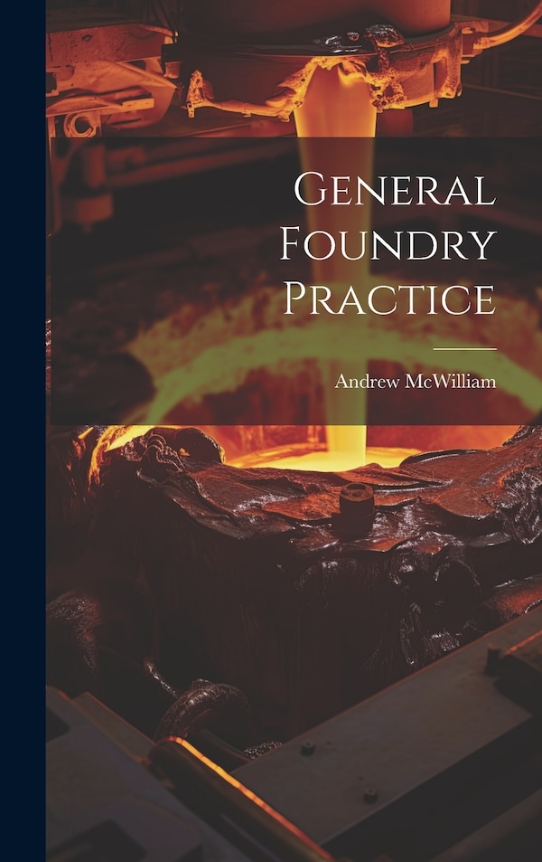 General Foundry Practice by Andrew McWilliam, Hardcover | Indigo Chapters