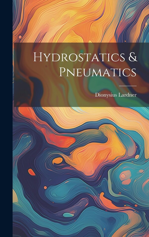 Hydrostatics & Pneumatics by Dionysius Lardner, Hardcover | Indigo Chapters