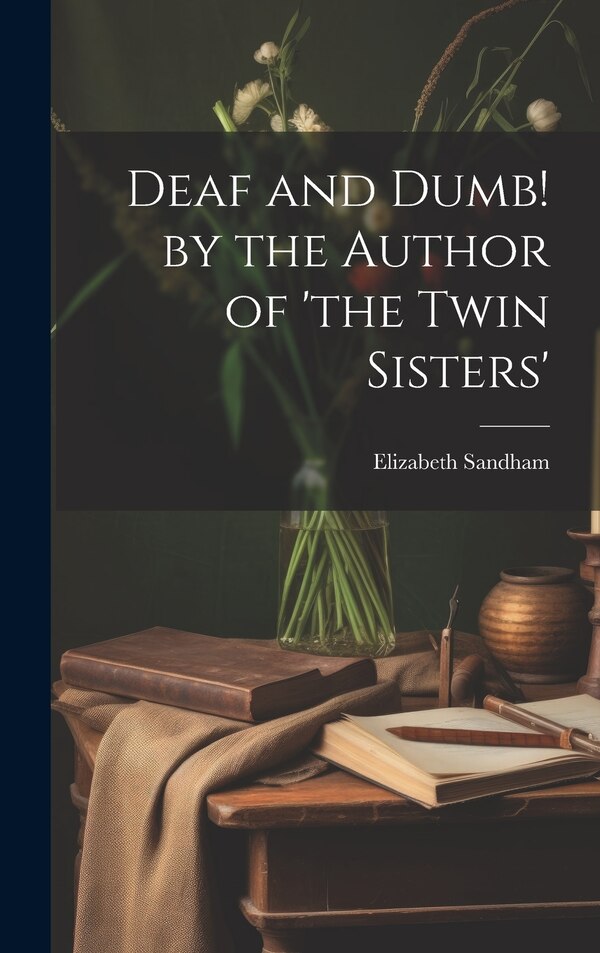 Deaf and Dumb by the Author of 'the Twin Sisters' by Elizabeth Sandham, Hardcover | Indigo Chapters