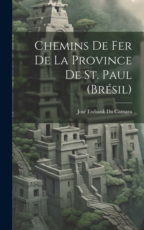 Chemins De Fer De La Province De St. Paul (Brésil) by José Ewbank Da Camara, Hardcover | Indigo Chapters