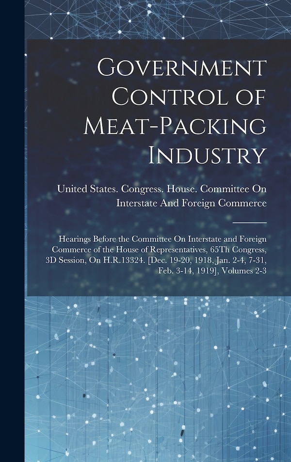 Government Control of Meat-Packing Industry by United States Congress House Commi, Hardcover | Indigo Chapters