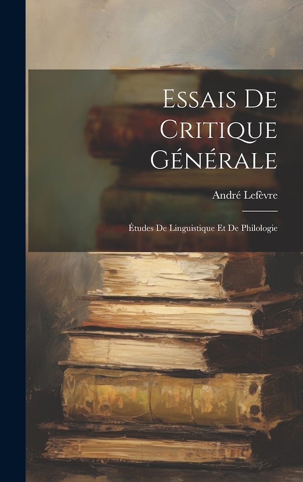 Essais De Critique Générale by André Lefèvre, Hardcover | Indigo Chapters