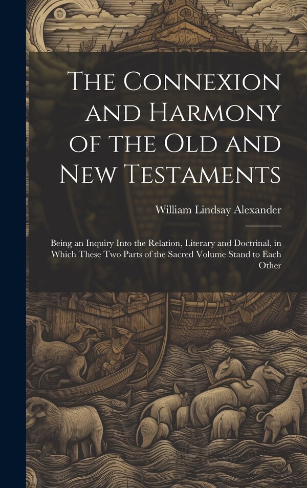 The Connexion and Harmony of the Old and New Testaments by William Lindsay Alexander, Hardcover | Indigo Chapters