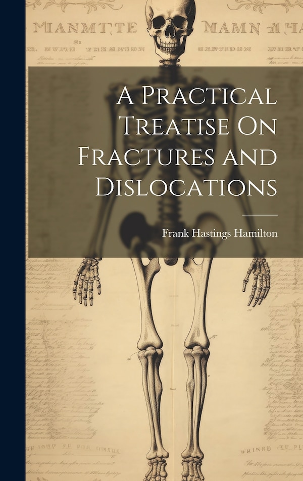 A Practical Treatise On Fractures and Dislocations by Frank Hastings Hamilton, Hardcover | Indigo Chapters
