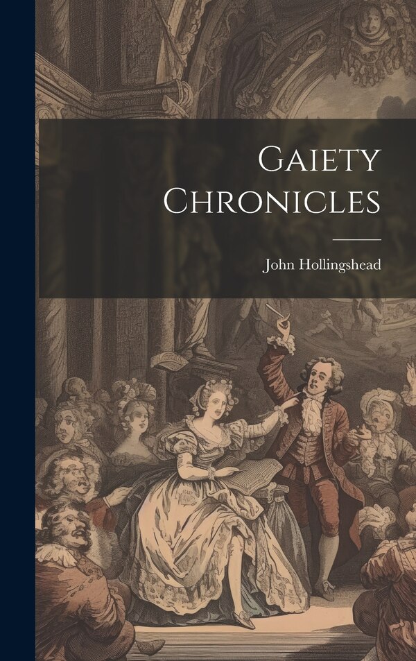 Gaiety Chronicles by John Hollingshead, Hardcover | Indigo Chapters