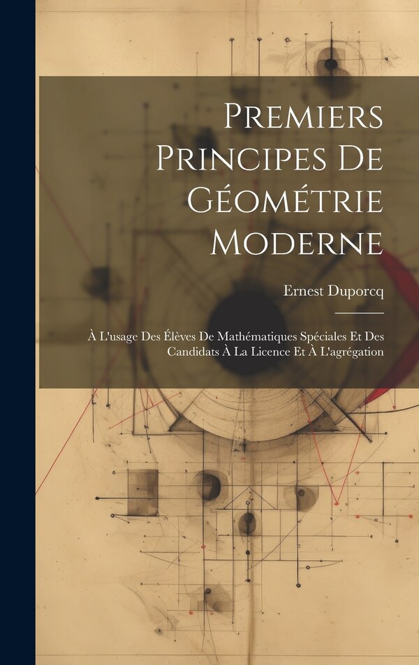 Premiers Principes De Géométrie Moderne by Ernest Duporcq, Hardcover | Indigo Chapters