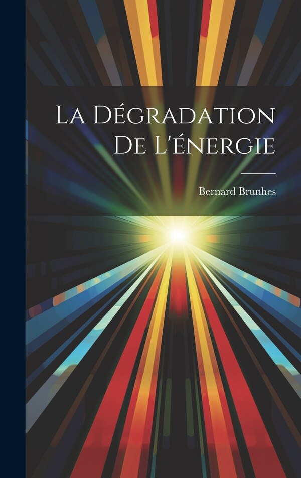 La Dégradation De L'énergie by BERNARD BRUNHES, Hardcover | Indigo Chapters