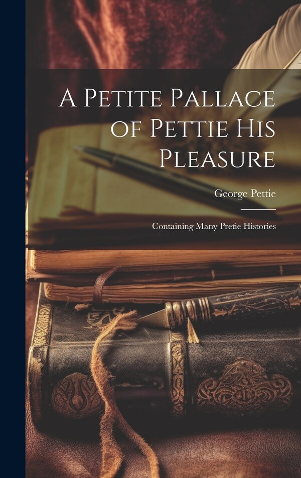 A Petite Pallace of Pettie His Pleasure by George Pettie, Hardcover | Indigo Chapters