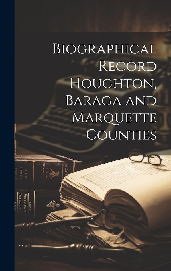 Biographical Record Houghton Baraga and Marquette Counties by Anonymous Anonymous, Hardcover | Indigo Chapters
