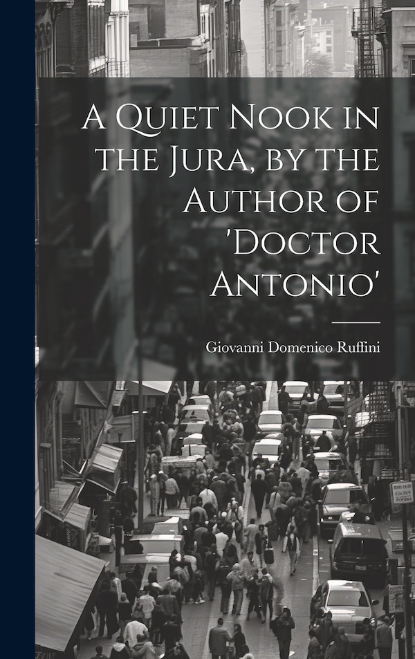 A Quiet Nook in the Jura by the Author of 'doctor Antonio' by Giovanni Domenico Ruffini, Hardcover | Indigo Chapters