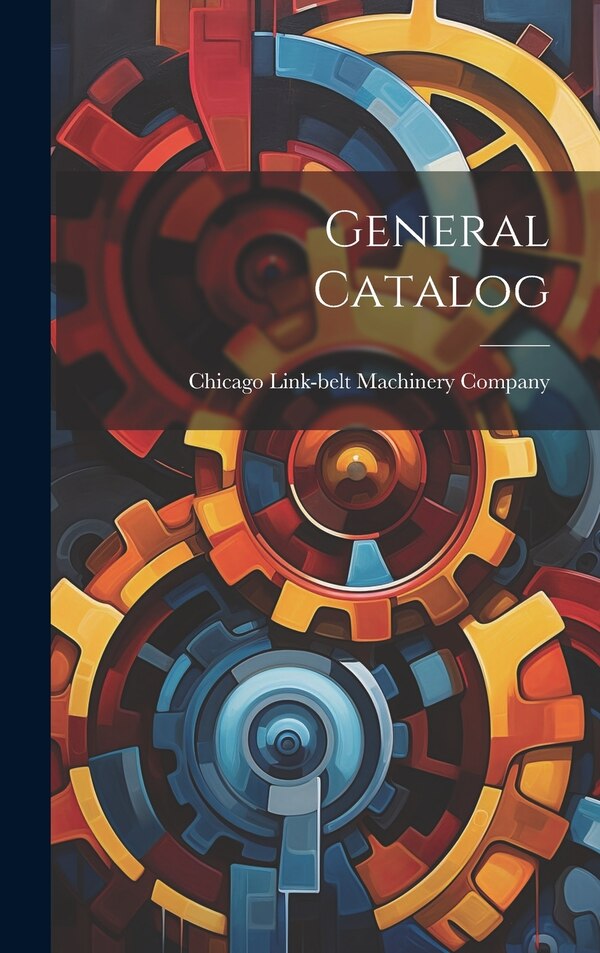 General Catalog by Chicago Link-belt Machinery Company, Hardcover | Indigo Chapters
