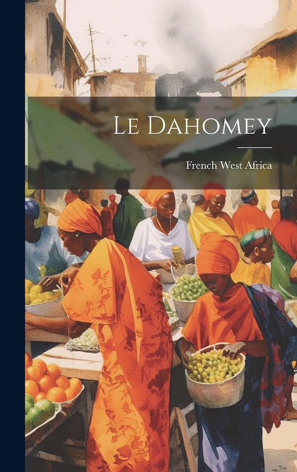 Le Dahomey by French West Africa, Hardcover | Indigo Chapters
