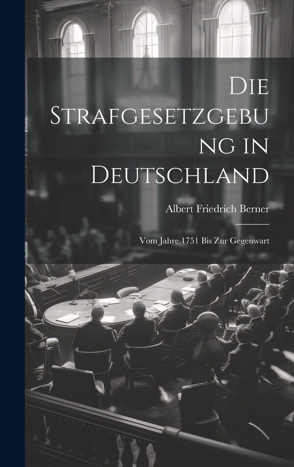 Die Strafgesetzgebung in Deutschland by Albert Friedrich Berner, Hardcover | Indigo Chapters
